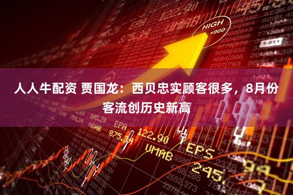 人人牛配资 贾国龙：西贝忠实顾客很多，8月份客流创历史新高